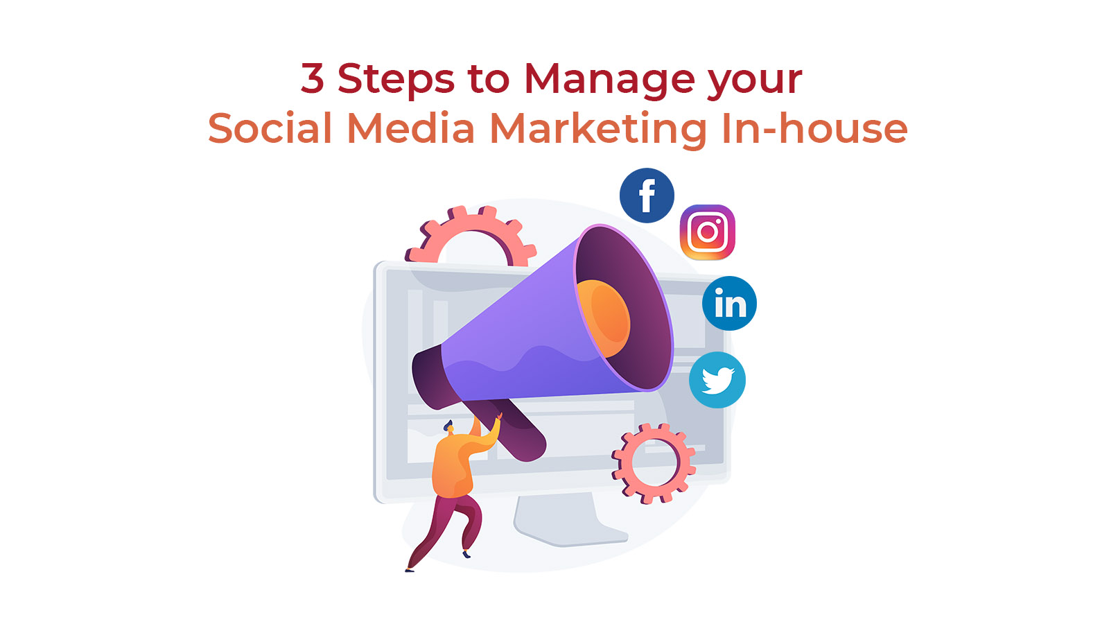 3 Steps to Manage your Social Media Marketing In-house