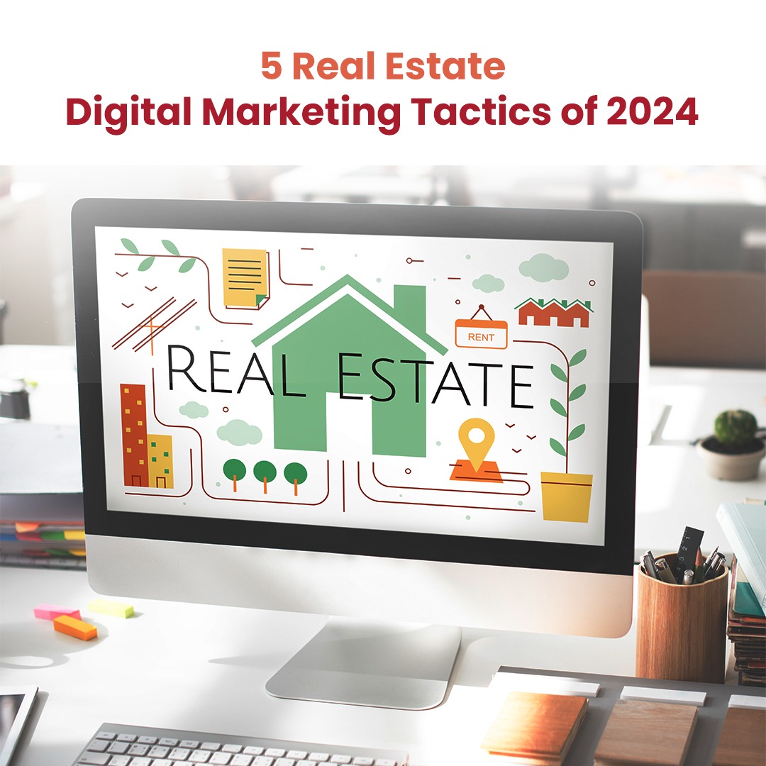 Digital Marketing for Real Estate: 5 Tactics for 2024